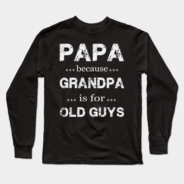 PAPA BECAUSE GRANDPA IS FOR OLD GUYS Long Sleeve T-Shirt by Thai Quang